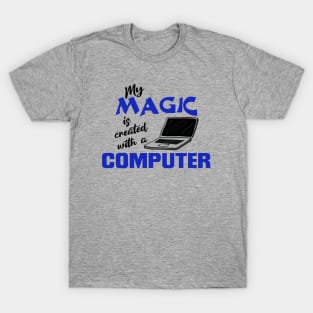 My magic is created with a computer T-Shirt